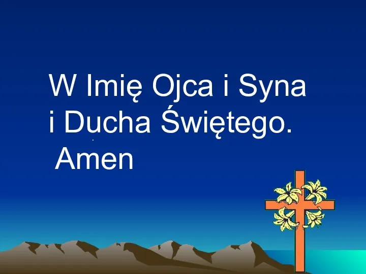 . W Imię Ojca i Syna i Ducha Świętego. Amen