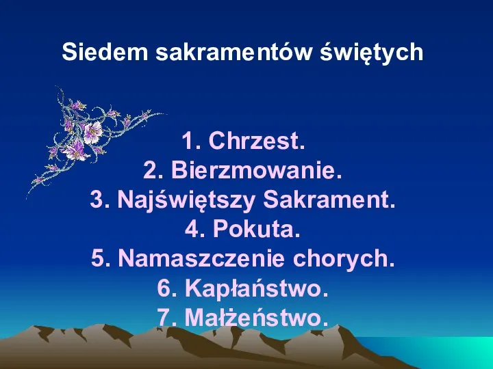 Siedem sakramentów świętych 1. Chrzest. 2. Bierzmowanie. 3. Najświętszy Sakrament. 4.