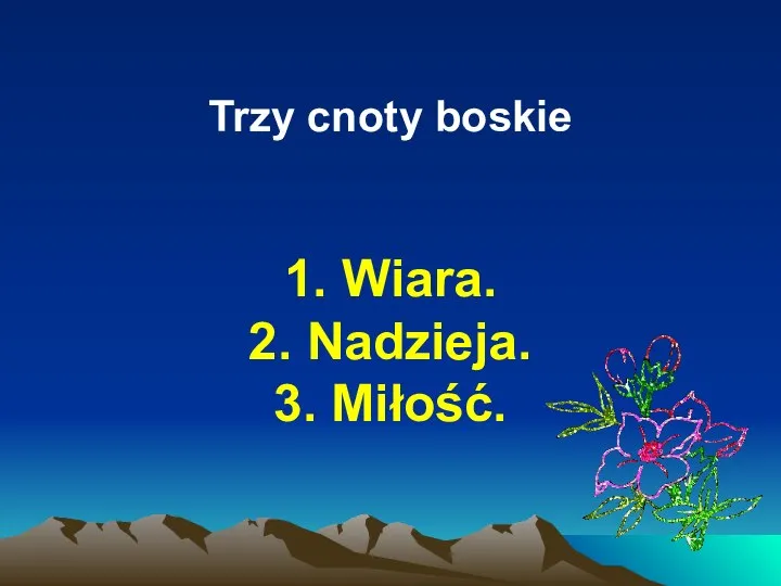 Trzy cnoty boskie 1. Wiara. 2. Nadzieja. 3. Miłość.