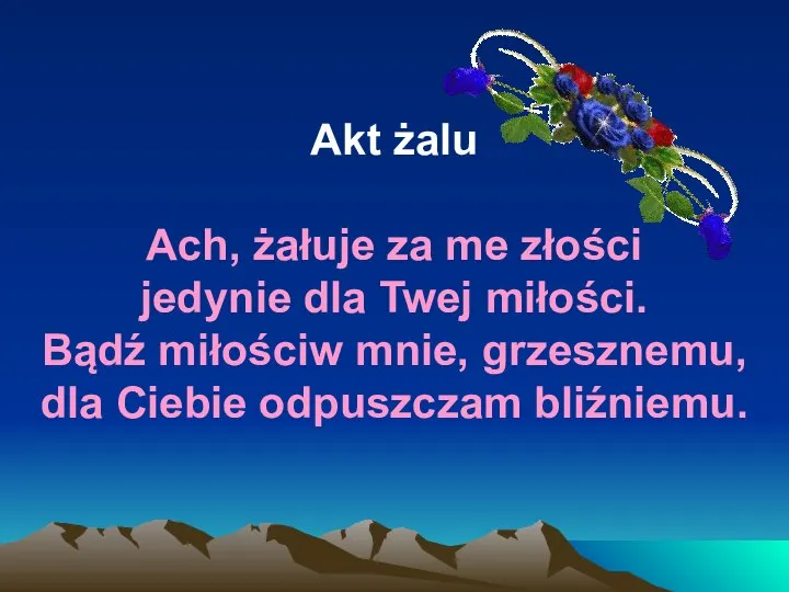 Akt żalu Ach, żałuje za me złości jedynie dla Twej miłości.