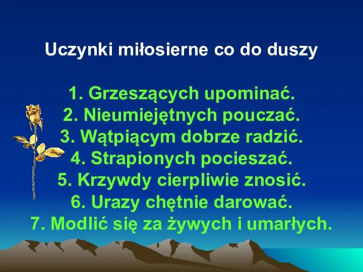 Uczynki miłosierne co do duszy 1. Grzeszących upominać. 2. Nieumiejętnych pouczać.