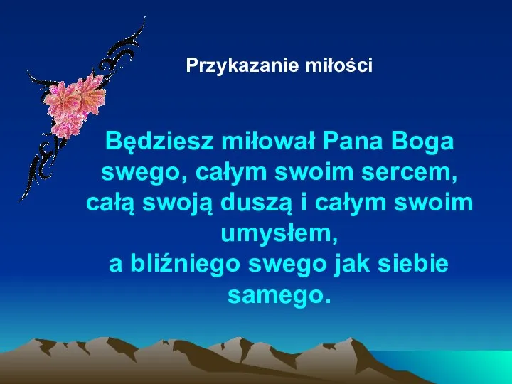 Przykazanie miłości Będziesz miłował Pana Boga swego, całym swoim sercem, całą