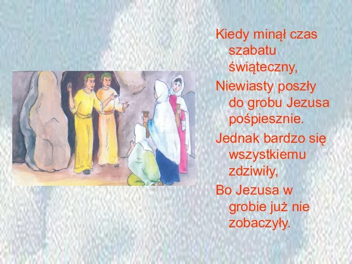 Kiedy minął czas szabatu świąteczny, Niewiasty poszły do grobu Jezusa pośpiesznie.