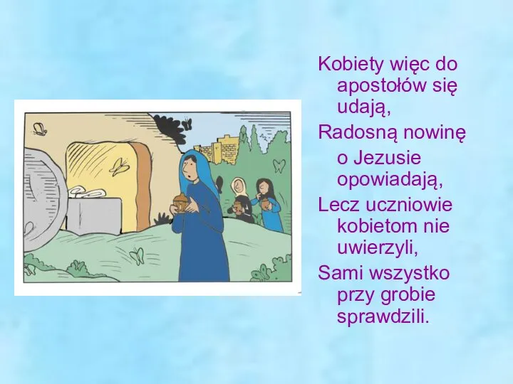 Kobiety więc do apostołów się udają, Radosną nowinę o Jezusie opowiadają,