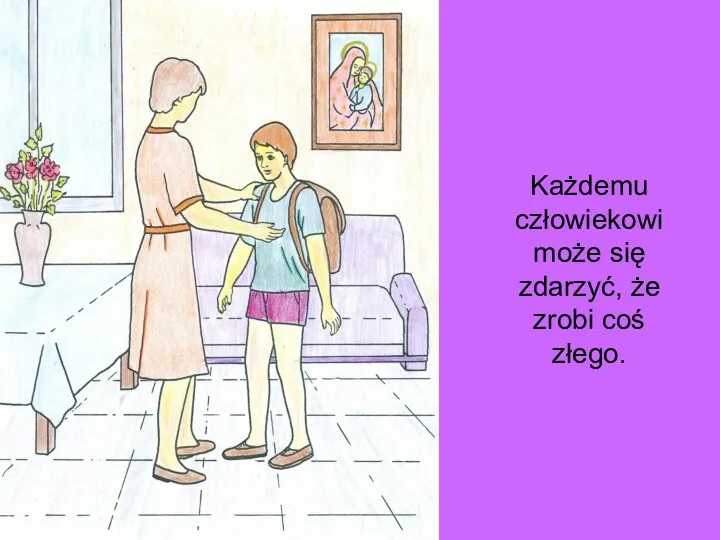 Każdemu człowiekowi może się zdarzyć, że zrobi coś złego.