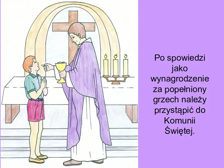 Po spowiedzi jako wynagrodzenie za popełniony grzech należy przystąpić do Komunii Świętej.