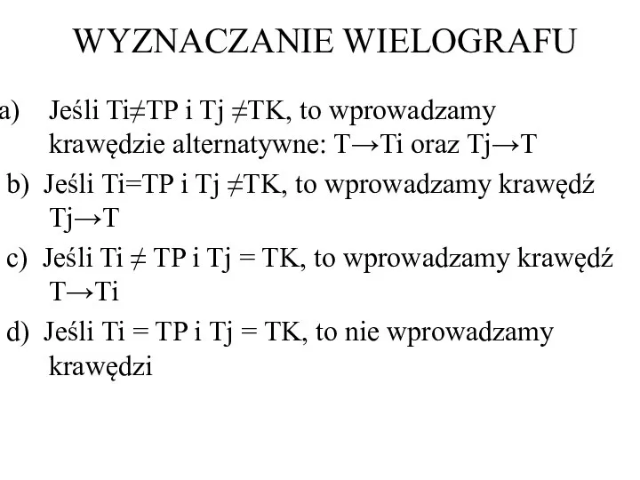 WYZNACZANIE WIELOGRAFU Jeśli Ti≠TP i Tj ≠TK, to wprowadzamy krawędzie alternatywne: