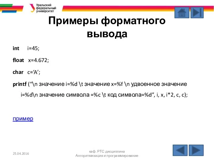 Примеры форматного вывода int i=45; float x=4.672; char c=‘A’; printf (“\n