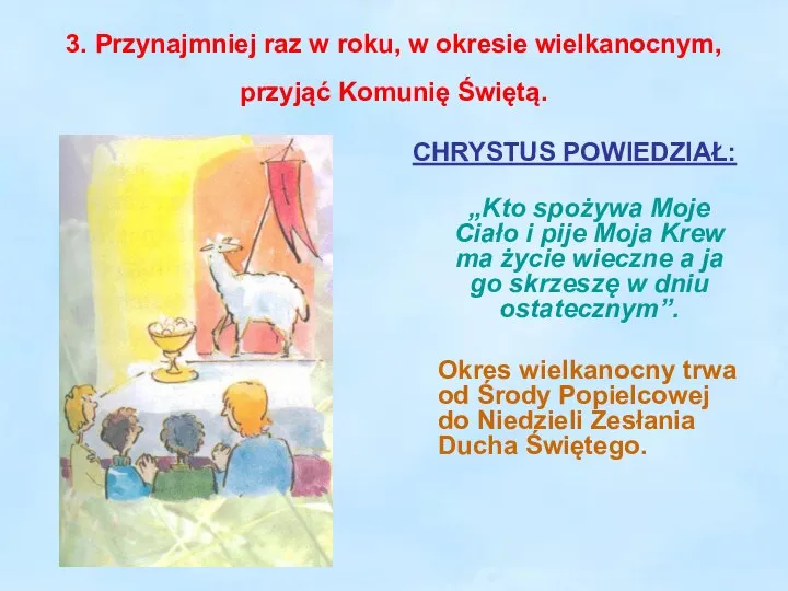 3. Przynajmniej raz w roku, w okresie wielkanocnym, przyjąć Komunię Świętą.