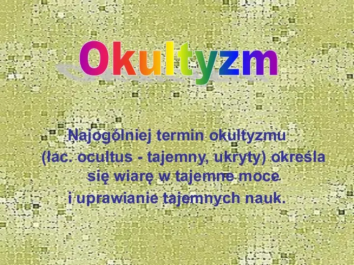 Najogólniej termin okultyzmu (łac. ocultus - tajemny, ukryty) określa się wiarę