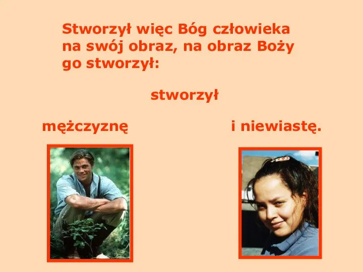 Stworzył więc Bóg człowieka na swój obraz, na obraz Boży go stworzył: stworzył mężczyznę i niewiastę.