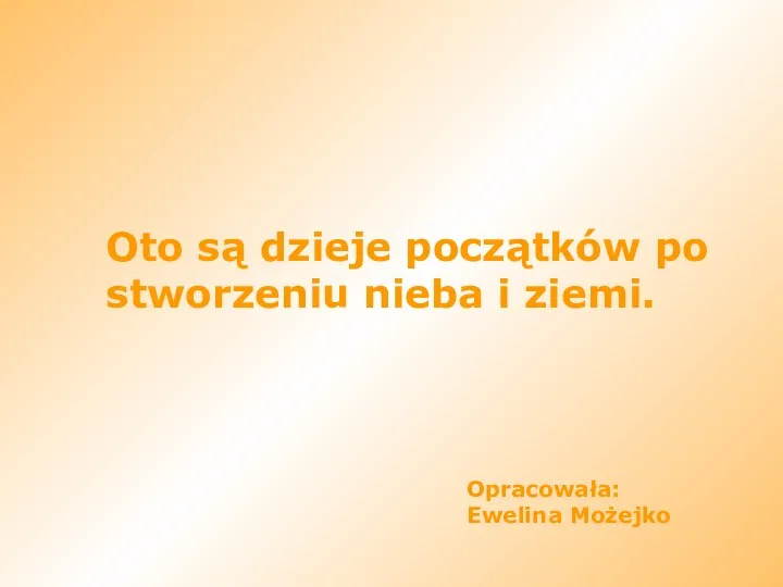 Oto są dzieje początków po stworzeniu nieba i ziemi. Opracowała: Ewelina Możejko