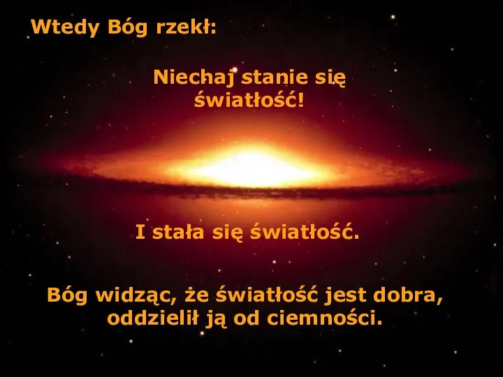 Wtedy Bóg rzekł: Niechaj stanie się światłość! I stała się światłość.