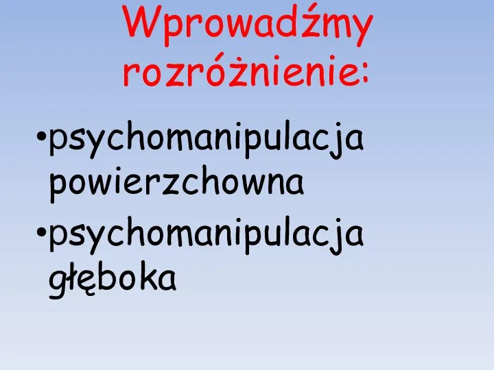 Wprowadźmy rozróżnienie: psychomanipulacja powierzchowna psychomanipulacja głęboka