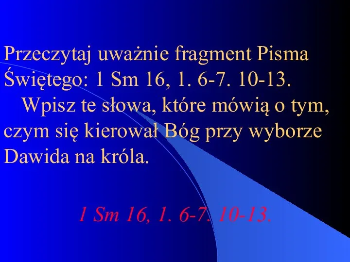 Przeczytaj uważnie fragment Pisma Świętego: 1 Sm 16, 1. 6-7. 10-13.