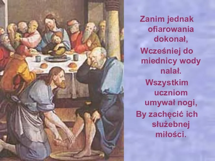 Zanim jednak ofiarowania dokonał, Wcześniej do miednicy wody nalał. Wszystkim uczniom