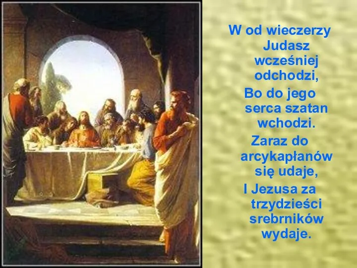 W od wieczerzy Judasz wcześniej odchodzi, Bo do jego serca szatan