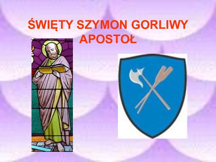 ŚWIĘTY SZYMON GORLIWY APOSTOŁ