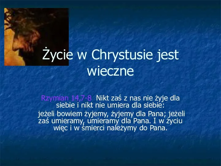 Życie w Chrystusie jest wieczne Rzymian 14,7-8 Nikt zaś z nas