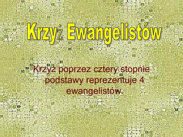 Krzyż poprzez cztery stopnie podstawy reprezentuje 4 ewangelistów. Krzyż Ewangelistów