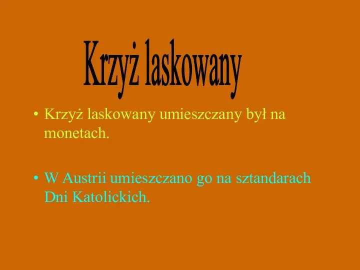 Krzyż laskowany umieszczany był na monetach. W Austrii umieszczano go na sztandarach Dni Katolickich. Krzyż laskowany