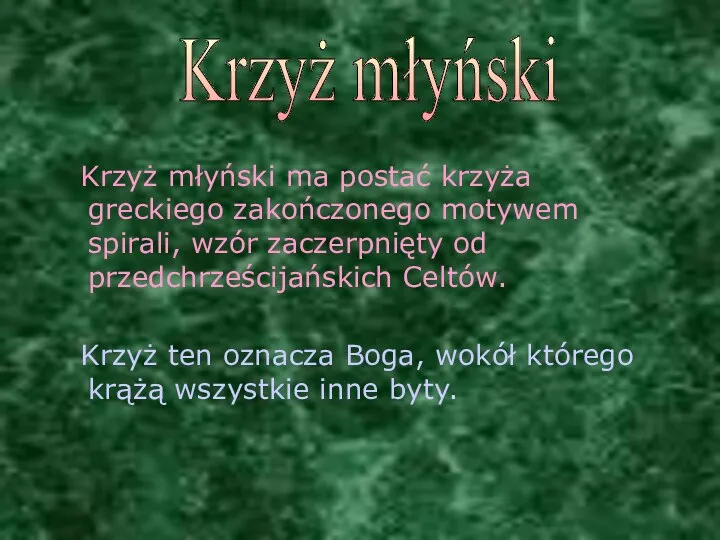 Krzyż młyński ma postać krzyża greckiego zakończonego motywem spirali, wzór zaczerpnięty