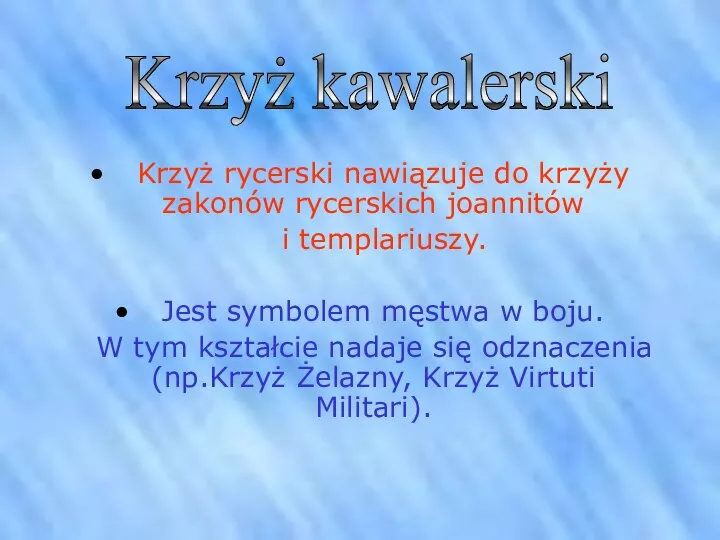 Krzyż rycerski nawiązuje do krzyży zakonów rycerskich joannitów i templariuszy. Jest