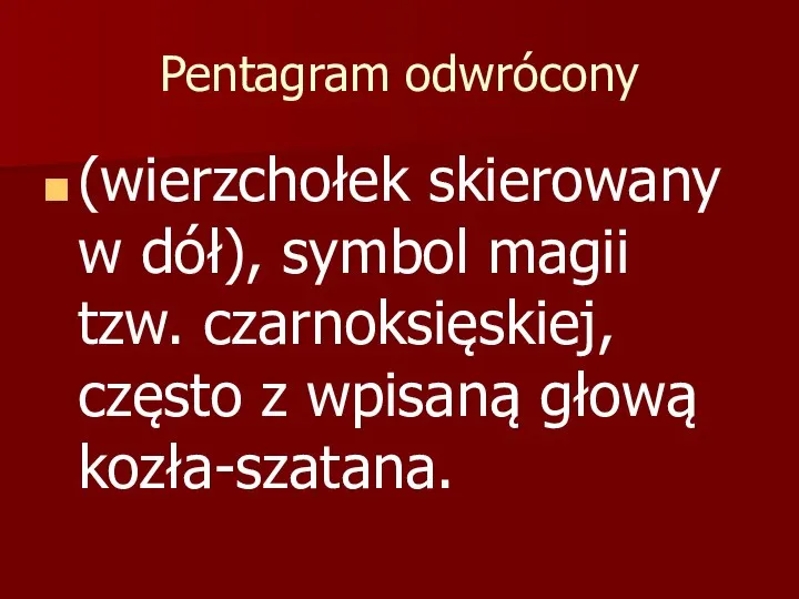 Pentagram odwrócony (wierzchołek skierowany w dół), symbol magii tzw. czarnoksięskiej, często z wpisaną głową kozła-szatana.