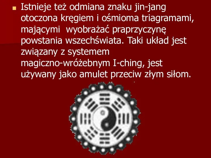 Istnieje też odmiana znaku jin-jang otoczona kręgiem i ośmioma triagramami, mającymi