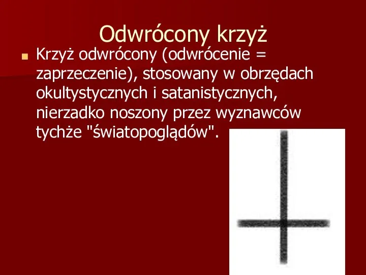 Odwrócony krzyż Krzyż odwrócony (odwrócenie = zaprzeczenie), stosowany w obrzędach okultystycznych