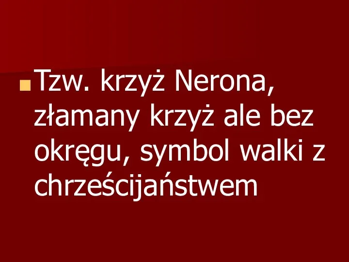 Tzw. krzyż Nerona, złamany krzyż ale bez okręgu, symbol walki z chrześcijaństwem