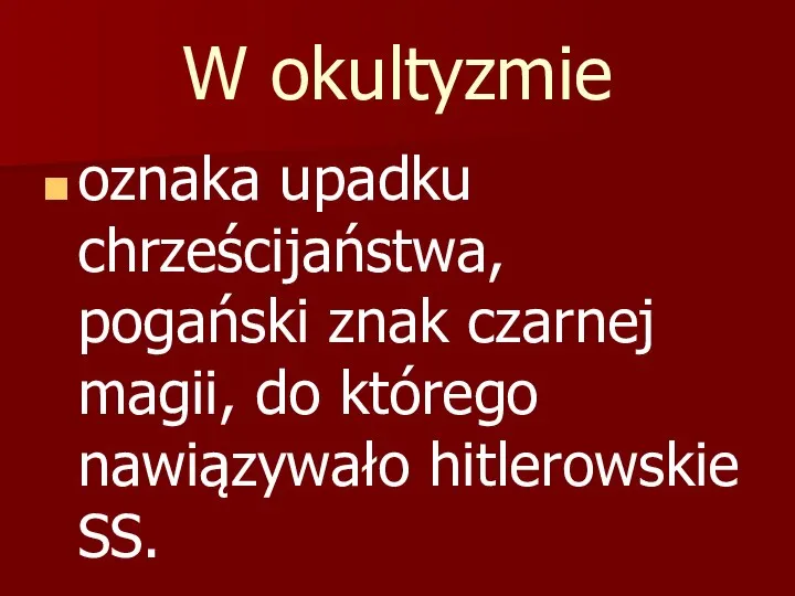 W okultyzmie oznaka upadku chrześcijaństwa, pogański znak czarnej magii, do którego nawiązywało hitlerowskie SS.