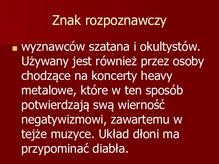 Znak rozpoznawczy wyznawców szatana i okultystów. Używany jest również przez osoby