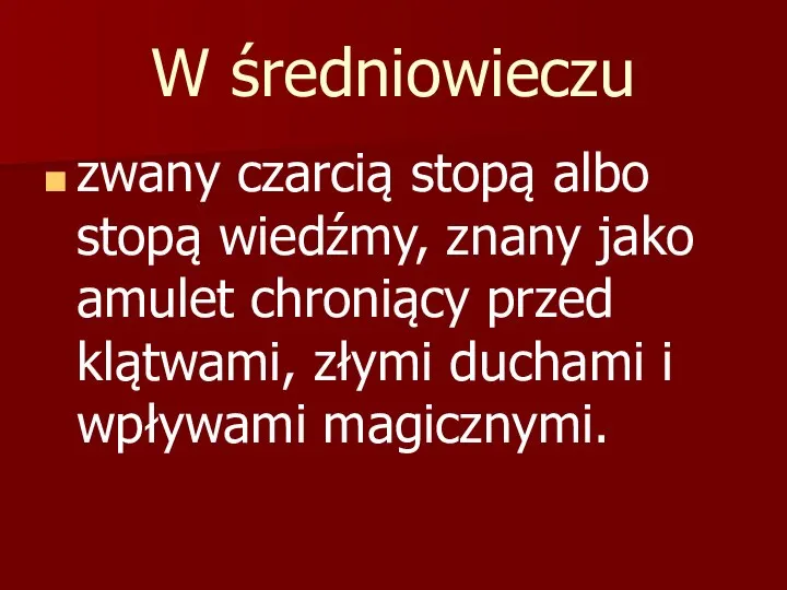 W średniowieczu zwany czarcią stopą albo stopą wiedźmy, znany jako amulet