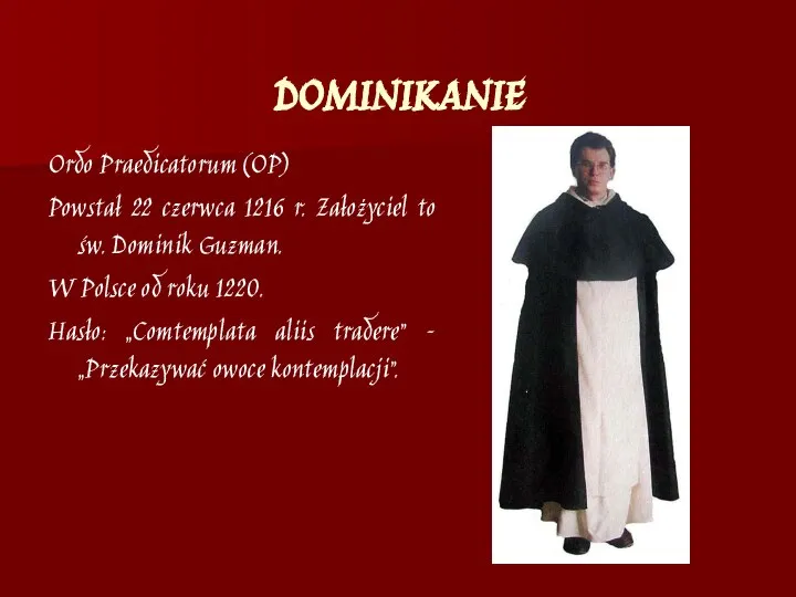 DOMINIKANIE Ordo Praedicatorum (OP) Powstał 22 czerwca 1216 r. Założyciel to