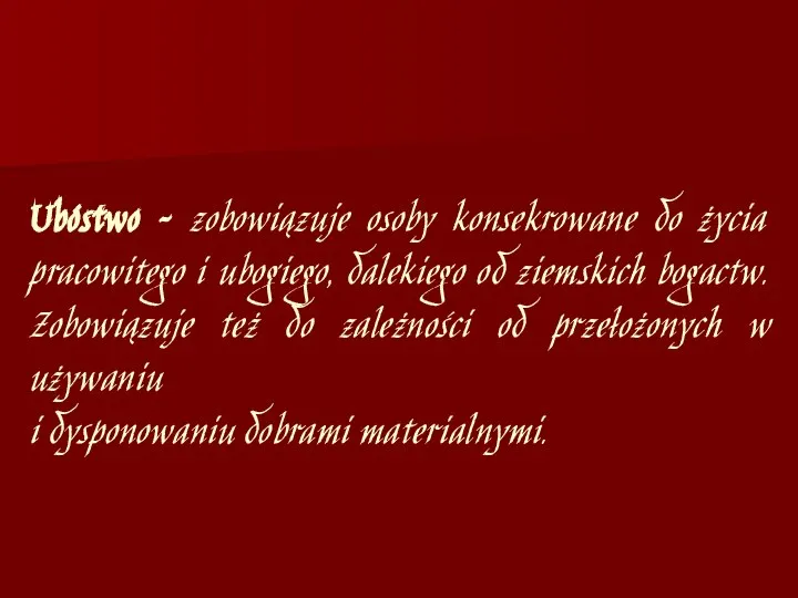 Ubóstwo – zobowiązuje osoby konsekrowane do życia pracowitego i ubogiego, dalekiego