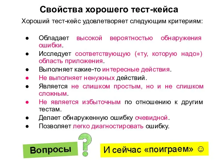 Свойства хорошего тест-кейса Вопросы И сейчас «поиграем» ☺ Хороший тест-кейс удовлетворяет