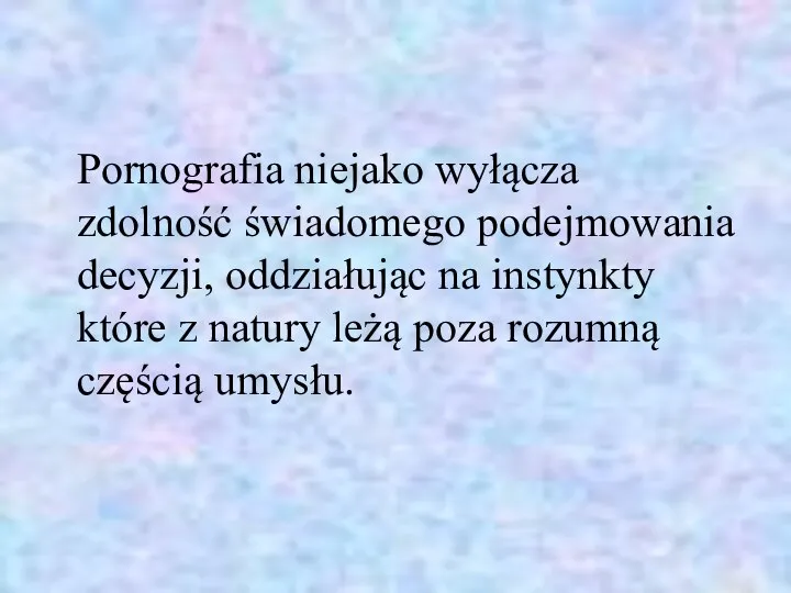 Pornografia niejako wyłącza zdolność świadomego podejmowania decyzji, oddziałując na instynkty które