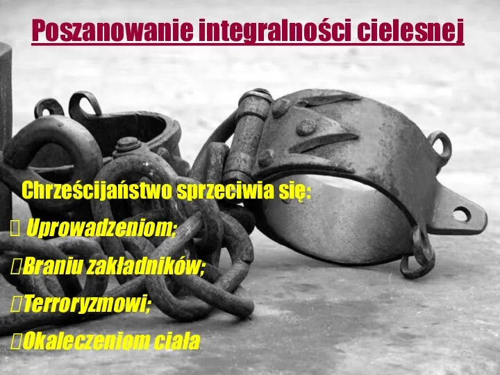 Poszanowanie integralności cielesnej Chrześcijaństwo sprzeciwia się: Uprowadzeniom; Braniu zakładników; Terroryzmowi; Okaleczeniom ciała