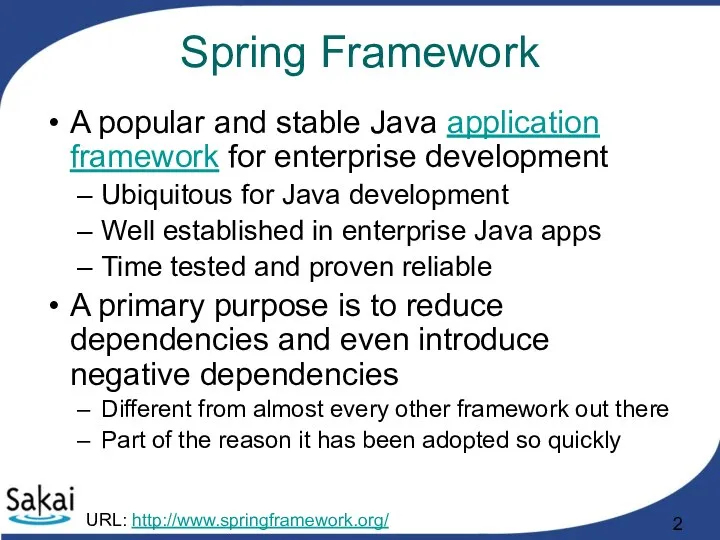 Spring Framework A popular and stable Java application framework for enterprise