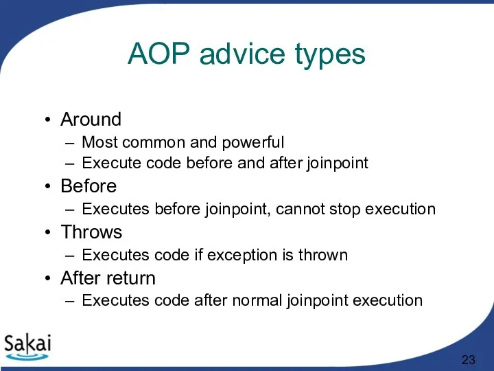 AOP advice types Around Most common and powerful Execute code before