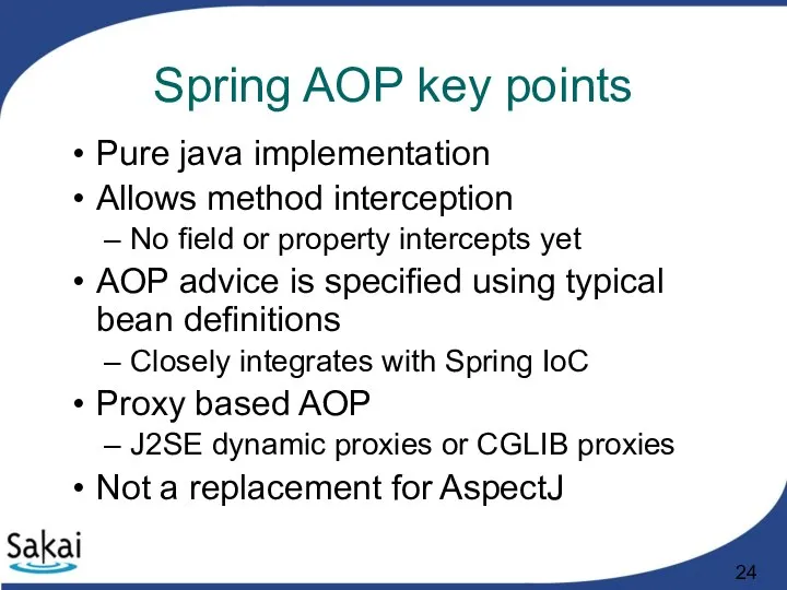 Spring AOP key points Pure java implementation Allows method interception No