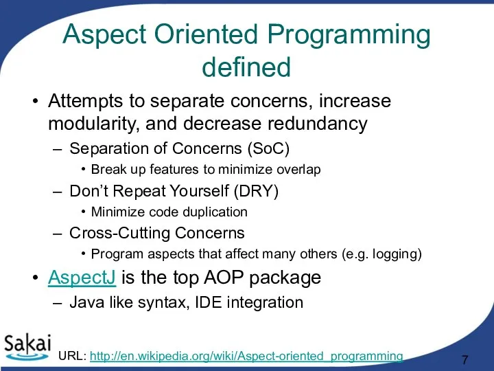 Aspect Oriented Programming defined Attempts to separate concerns, increase modularity, and