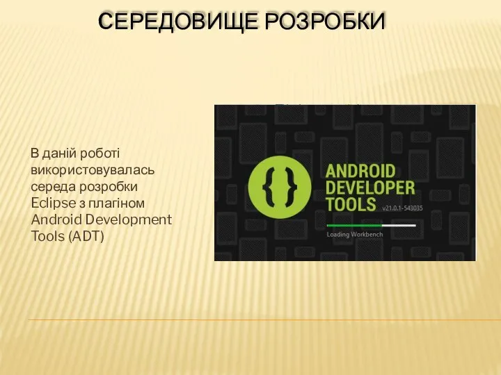 CЕРЕДОВИЩЕ РОЗРОБКИ В даній роботі використовувалась середа розробки Eclipse з плагіном Android Development Tools (ADT)