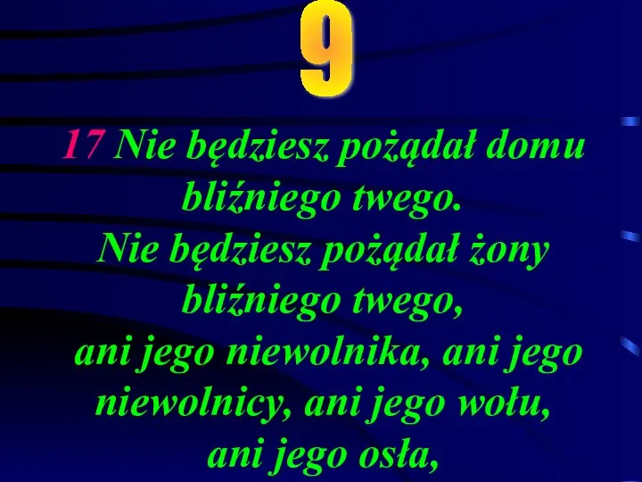 17 Nie będziesz pożądał domu bliźniego twego. Nie będziesz pożądał żony