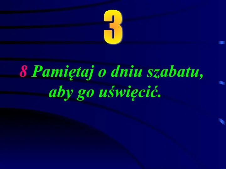 8 Pamiętaj o dniu szabatu, aby go uświęcić. 3