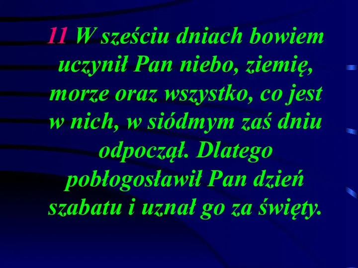 11 W sześciu dniach bowiem uczynił Pan niebo, ziemię, morze oraz