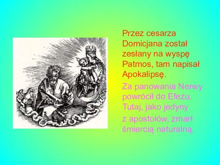 Przez cesarza Domicjana został zesłany na wyspę Patmos, tam napisał Apokalipsę.