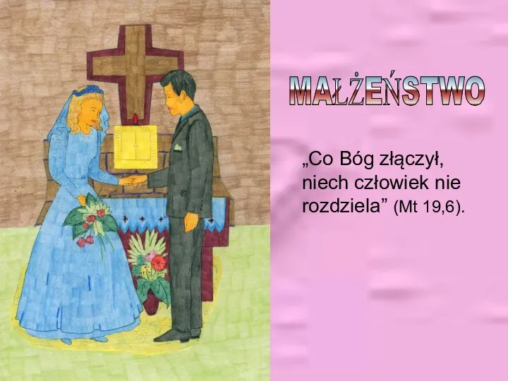 „Co Bóg złączył, niech człowiek nie rozdziela” (Mt 19,6). MAŁŻEŃSTWO