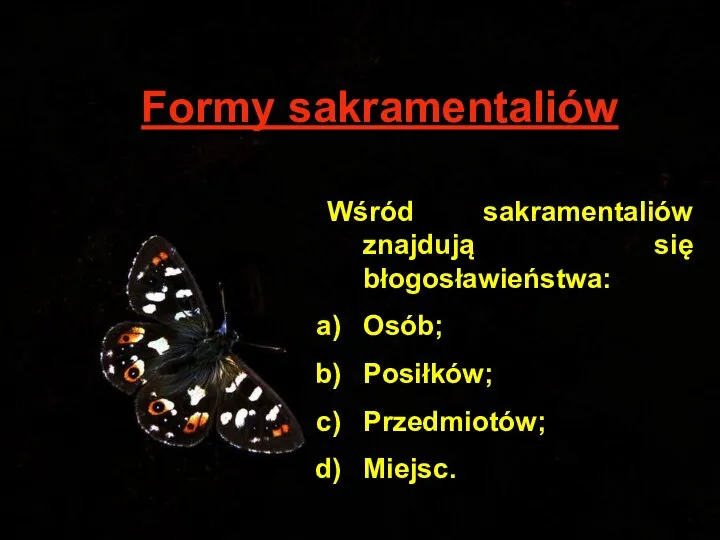 Formy sakramentaliów Wśród sakramentaliów znajdują się błogosławieństwa: Osób; Posiłków; Przedmiotów; Miejsc.